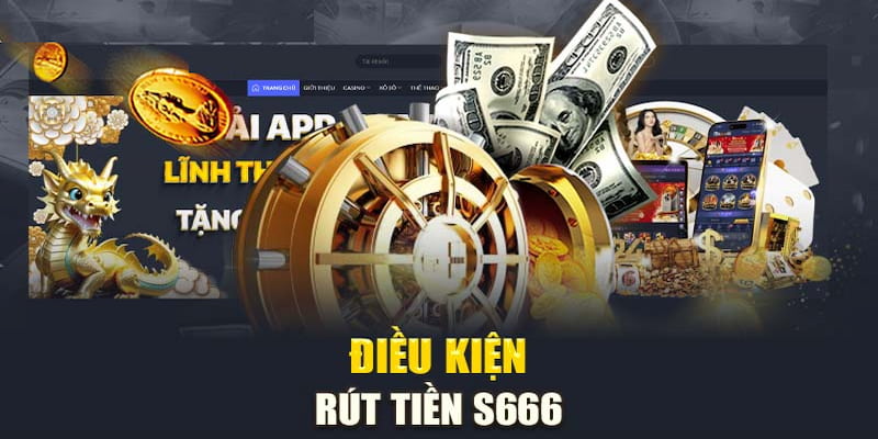 Người chơi cần đáp ứng đầy đủ điều kiện để có thể rút tiền S666